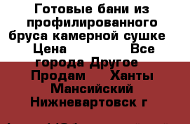 Готовые бани из профилированного бруса,камерной сушке. › Цена ­ 145 000 - Все города Другое » Продам   . Ханты-Мансийский,Нижневартовск г.